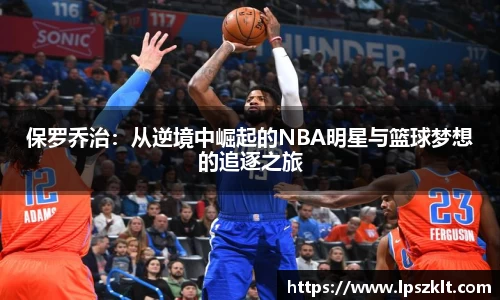保罗乔治：从逆境中崛起的NBA明星与篮球梦想的追逐之旅